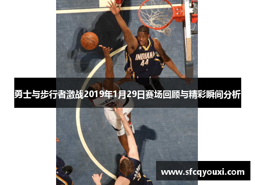 勇士与步行者激战2019年1月29日赛场回顾与精彩瞬间分析