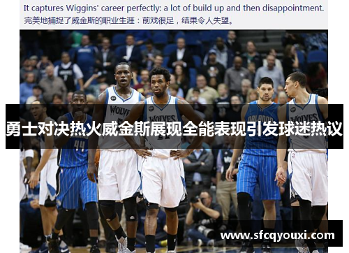 勇士对决热火威金斯展现全能表现引发球迷热议