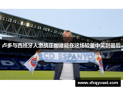 卢多与西班牙人激战正酣谁能在这场较量中笑到最后