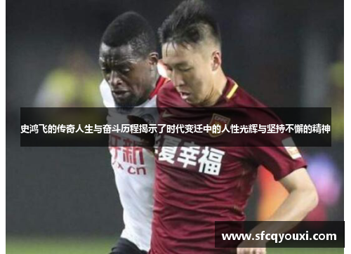 史鸿飞的传奇人生与奋斗历程揭示了时代变迁中的人性光辉与坚持不懈的精神