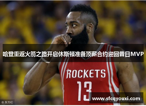 哈登重返火箭之路开启休斯顿准备顶薪合约迎回昔日MVP