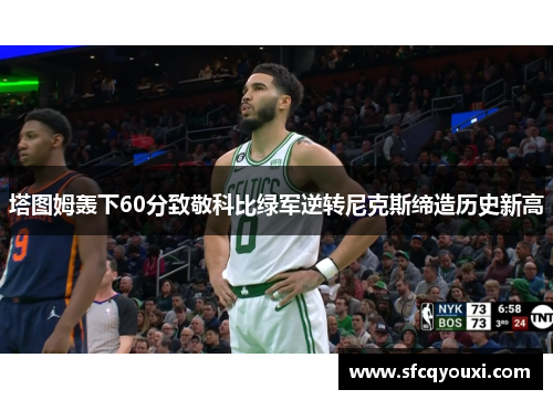 塔图姆轰下60分致敬科比绿军逆转尼克斯缔造历史新高