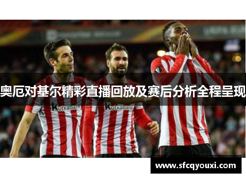 奥厄对基尔精彩直播回放及赛后分析全程呈现