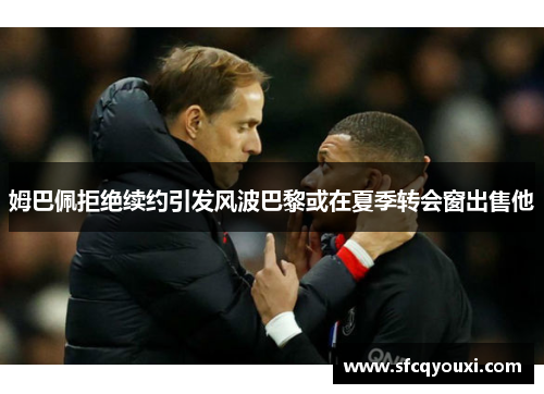 姆巴佩拒绝续约引发风波巴黎或在夏季转会窗出售他