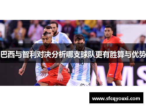 巴西与智利对决分析哪支球队更有胜算与优势