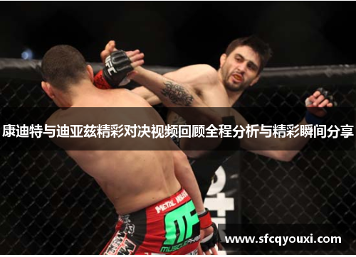 康迪特与迪亚兹精彩对决视频回顾全程分析与精彩瞬间分享